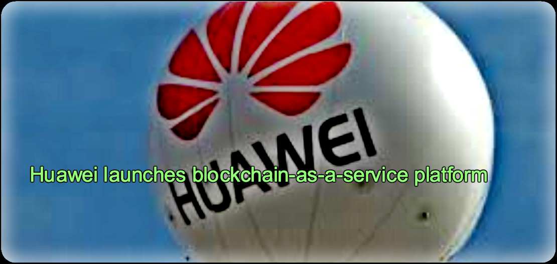 CRYPTONEWSBYTES.COM Huawei-launches-blockchain-as-a-service-platform Huawei launches blockchain-as-a-service platform  