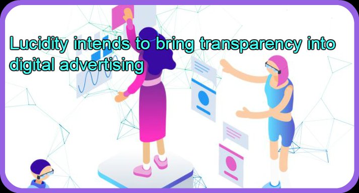 CRYPTONEWSBYTES.COM Lucidity-intends-to-bring-transparency-into-digital-advertising Lucidity intends to bring transparency into digital advertising  