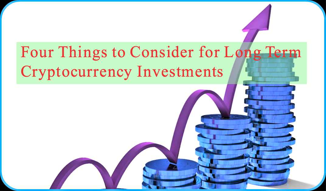 CRYPTONEWSBYTES.COM 4-Things-to-Consider-for-Long-Term-Cryptocurrency-Investments 4 Things to Consider for Long Term Cryptocurrency Investments  