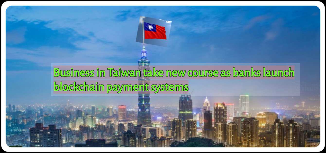 CRYPTONEWSBYTES.COM Business-in-Taiwan-take-new-course-as-banks-launch-blockchain-payment-systems-1 Business in Taiwan take new course as banks launch blockchain payment systems  