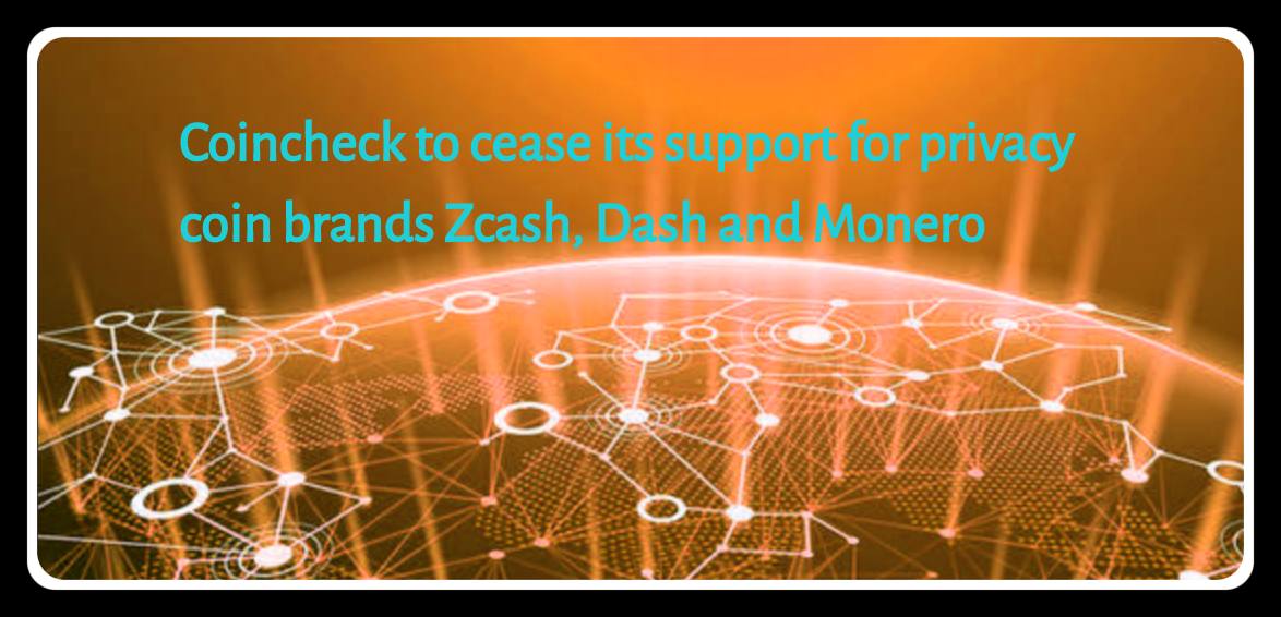 CRYPTONEWSBYTES.COM Coincheck-to-cease-its-support-for-privacy-coin-brands-Zcash-Dash-and-Monero Coincheck to cease its support for privacy coin brands Zcash, Dash and Monero  