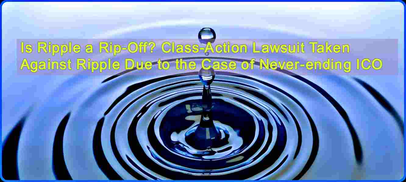 CRYPTONEWSBYTES.COM Is-Ripple-a-Rip-Off-Class-Action-Lawsuit-Taken-Against-Ripple-Due-to-the-Case-of-Never-ending-ICO-1 Is Ripple a Rip-Off? Class-Action Lawsuit Taken Against Ripple Due to the Case of Never-ending ICO  