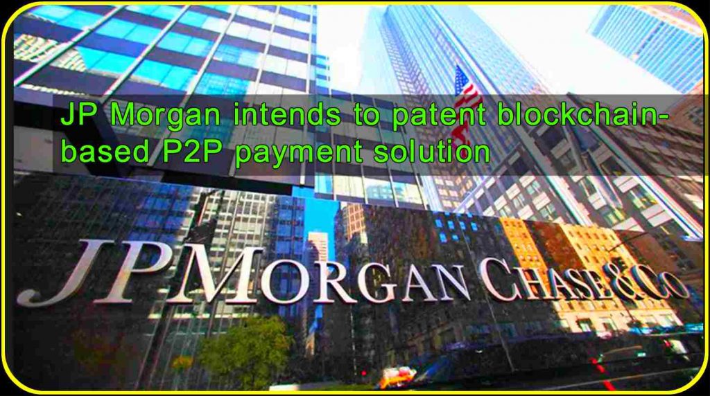 CRYPTONEWSBYTES.COM JP-Morgan-intends-to-patent-blockchain-based-P2P-payment-solution-1024x572 JP Morgan intends to patent blockchain-based P2P payment solution  