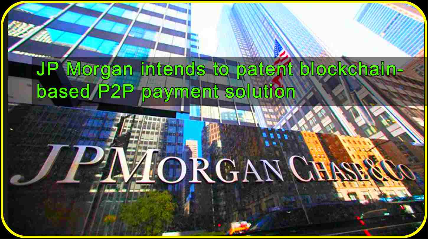 CRYPTONEWSBYTES.COM JP-Morgan-intends-to-patent-blockchain-based-P2P-payment-solution JP Morgan intends to patent blockchain-based P2P payment solution  