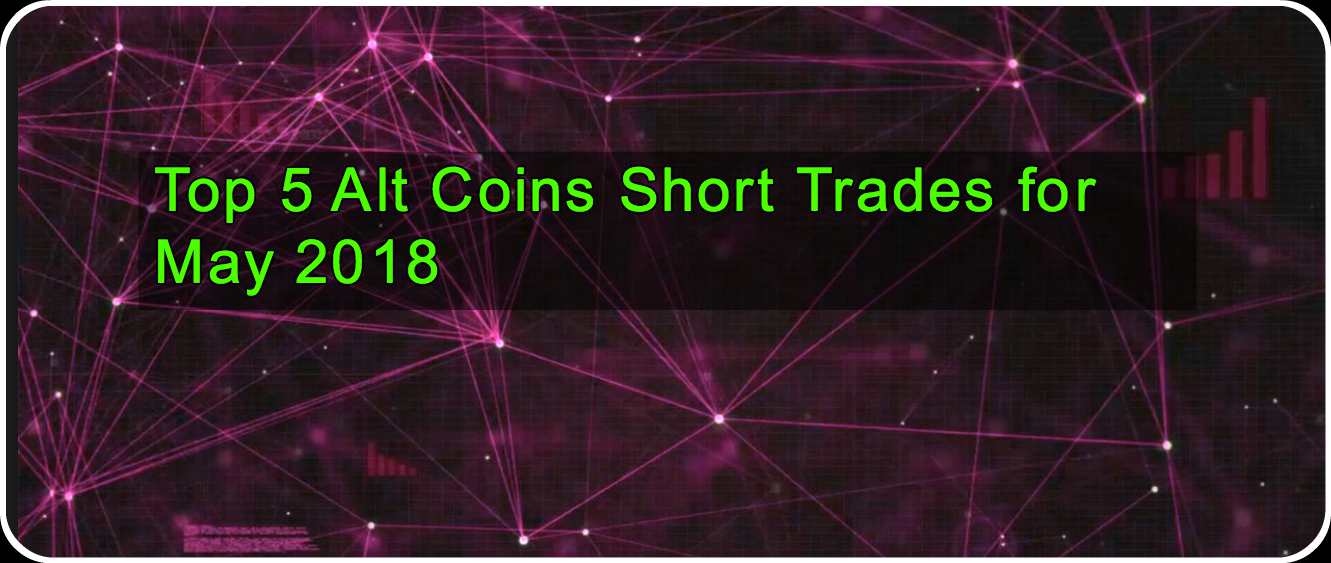 CRYPTONEWSBYTES.COM Top-5-Alt-Coins-Short-Trades-for-the-Month-of-May-2018 Top 5 Alt Coins Short Trades for May 2018  