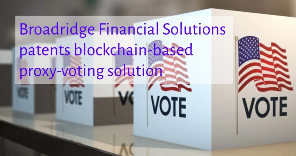 CRYPTONEWSBYTES.COM proxy-voting-solution Broadridge Financial Solutions patents blockchain-based proxy-voting solution  