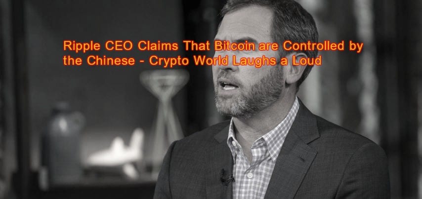 CRYPTONEWSBYTES.COM Ripple-CEO-Claims-That-Bitcoin-are-Controlled-by-the-Chinese-Crypto-World-Laughs-a-Loud Ripple CEO Claims That Bitcoin are Controlled by the Chinese - Crypto World Laughs a Loud  