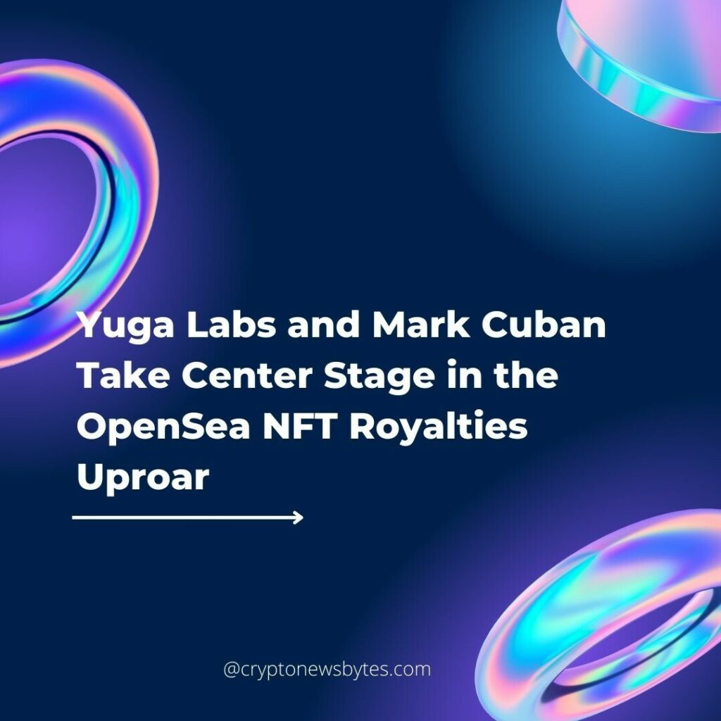 CRYPTONEWSBYTES.COM Yuga-Labs-and-Mark-Cuban-Take-Center-Stage-in-the-OpenSea-NFT-Royalties-Uproar-1024x1024 Yuga Labs and Mark Cuban Take Center Stage in the OpenSea NFT Royalties Uproar  