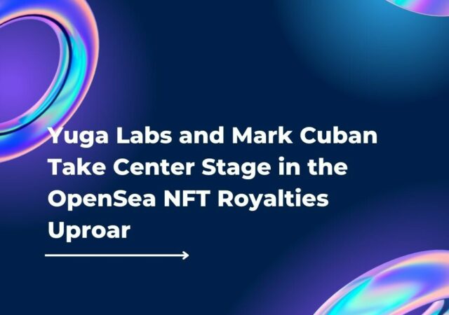 CRYPTONEWSBYTES.COM Yuga-Labs-and-Mark-Cuban-Take-Center-Stage-in-the-OpenSea-NFT-Royalties-Uproar-640x450 Yuga Labs and Mark Cuban Take Center Stage in the OpenSea NFT Royalties Uproar  