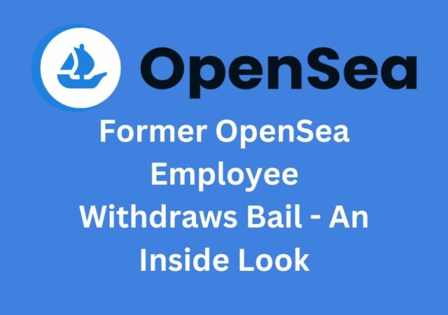 CRYPTONEWSBYTES.COM opensea-640x450 Former OpenSea Worker Abandons Bail Request, Set to Begin 3-Month Prison Term for NFT 'Insider Trading  